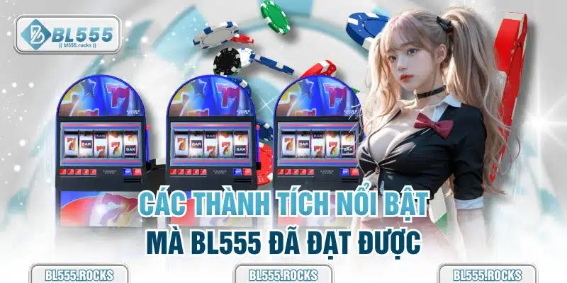 Các thành tích nổi bật mà BL555 đã đạt được