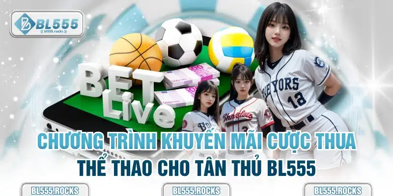 Chương trình Khuyến mãi cược thua Thể Thao cho tân thủ BL555