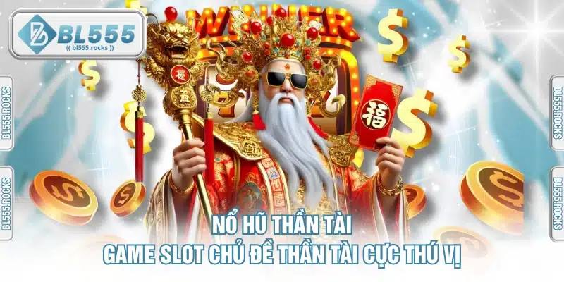 Nổ Hũ Thần Tài - Game Slot Chủ Đề Thần Tài Cực Thú Vị