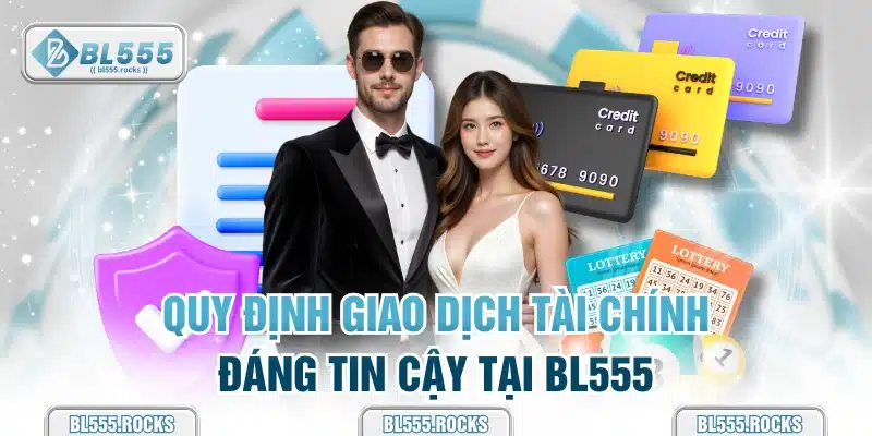 Quy định giao dịch tài chính đáng tin cậy tại BL555