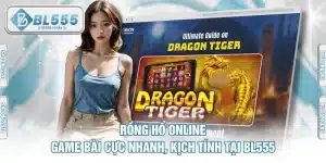 Rồng Hổ Online - Game Bài Cực Nhanh, Kịch Tính Tại BL555