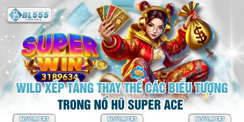 Wild xếp tầng thay thế các biểu tượng trong nổ hũ super ACE 